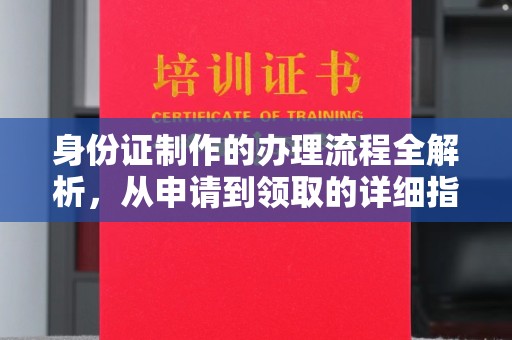 迁安身份证制作的办理流程全解析，从申请到领取的详细指南